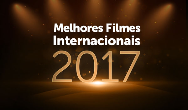 Melhores Filmes Internacionais 2017 Melhores Filmes Internacionais 2017